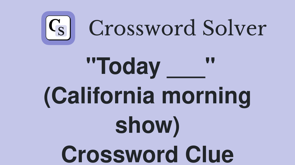 "Today ___" (California morning show) Crossword Clue