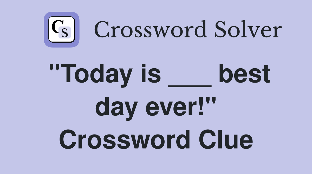 "Today is ___ best day ever!" Crossword Clue