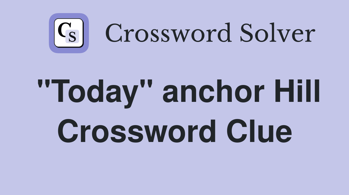 "Today" anchor Hill Crossword Clue