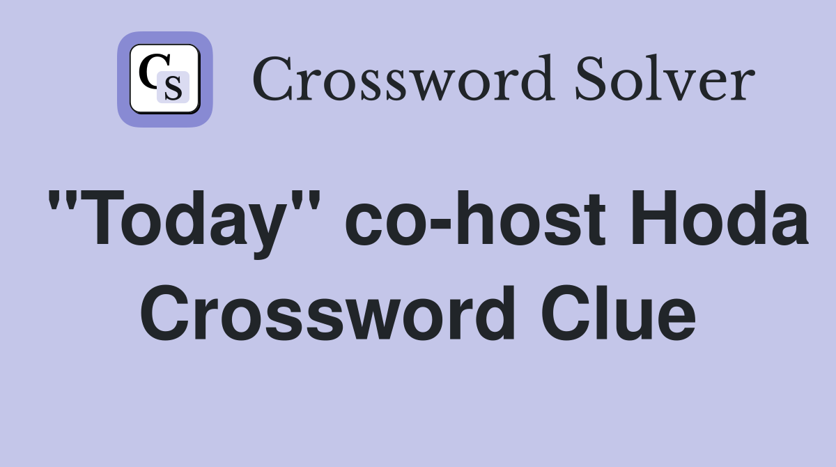"Today" co-host Hoda Crossword Clue