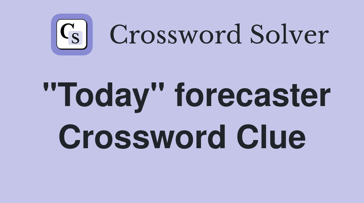 "Today" forecaster Crossword Clue