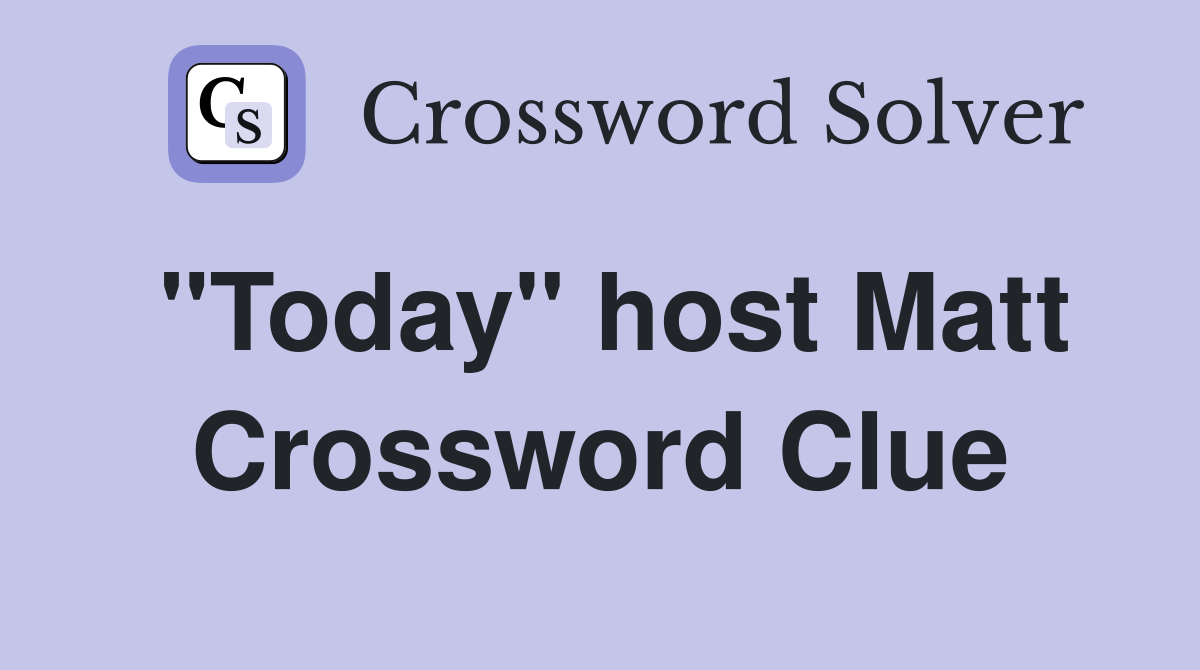 "Today" host Matt Crossword Clue