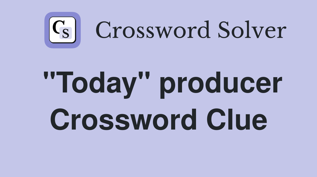 "Today" producer Crossword Clue