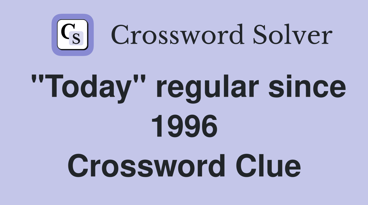 "Today" regular since 1996 Crossword Clue