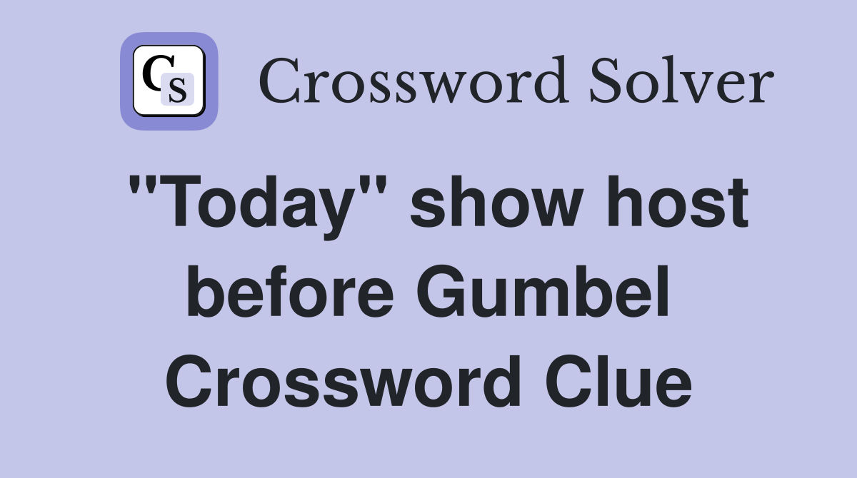 "Today" show host before Gumbel Crossword Clue