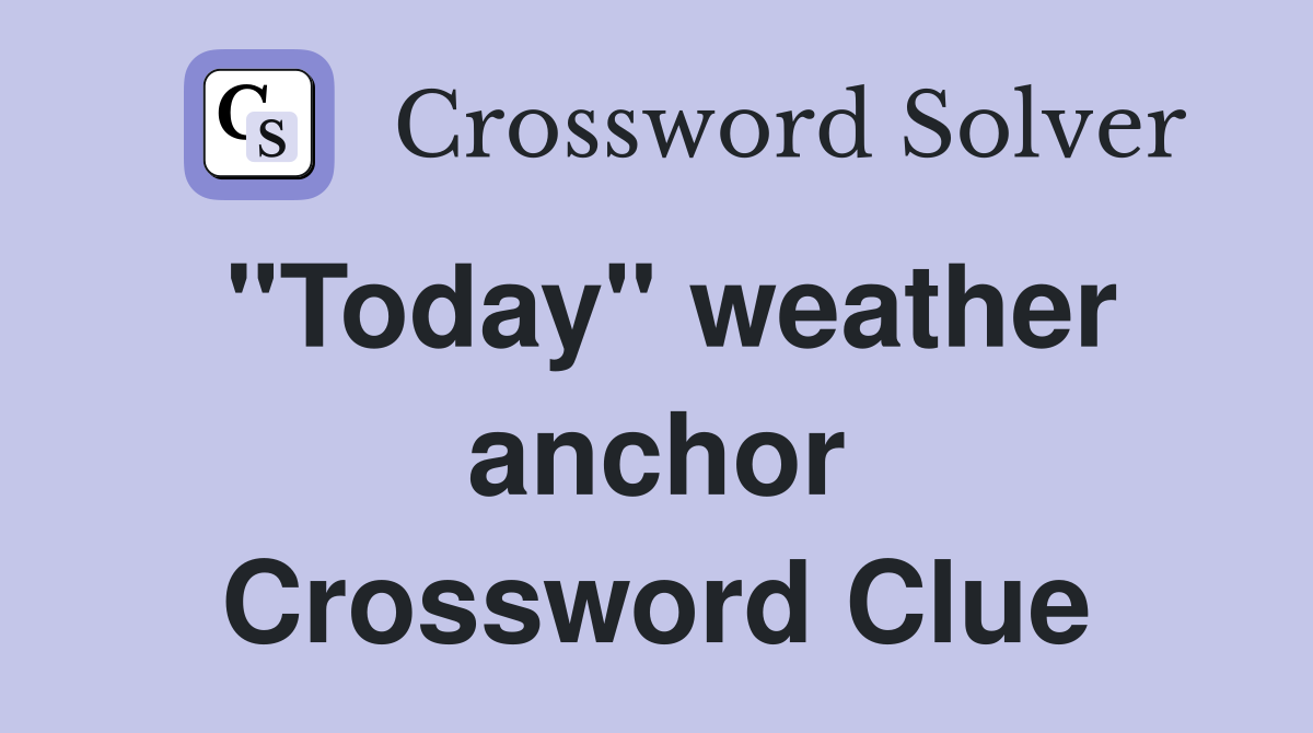 "Today" weather anchor Crossword Clue