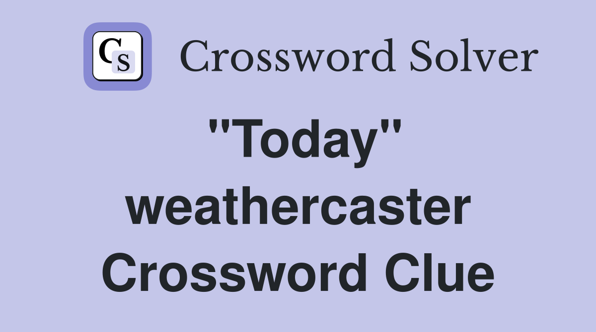 "Today" weathercaster Crossword Clue
