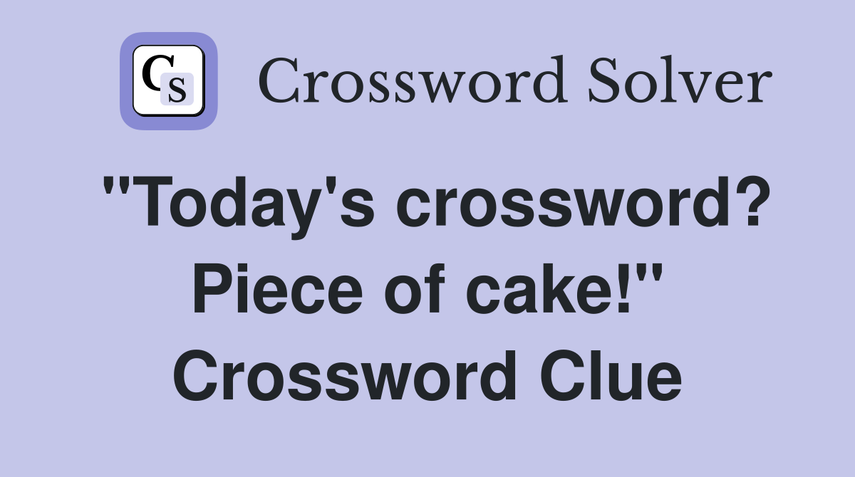 "Today's crossword? Piece of cake!" Crossword Clue