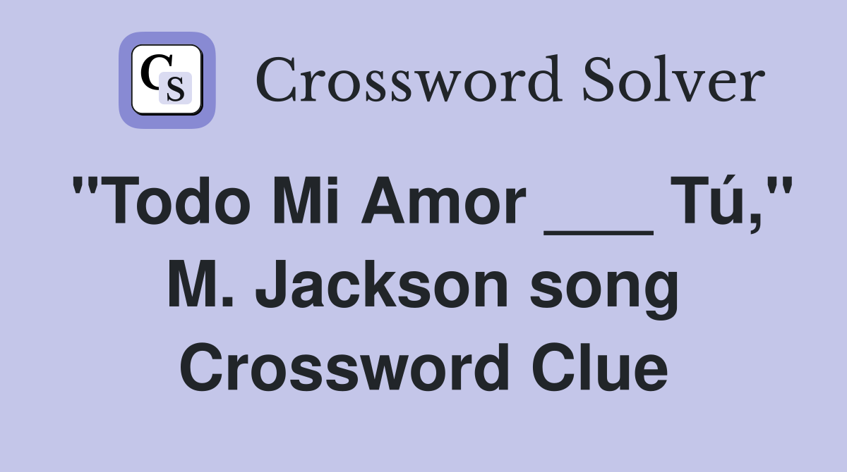 "Todo Mi Amor ___ Tú," M. Jackson song Crossword Clue