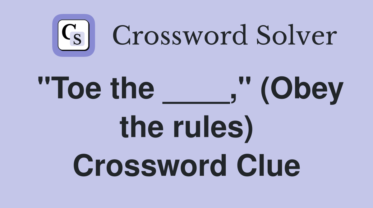 "Toe the ____," (Obey the rules) Crossword Clue