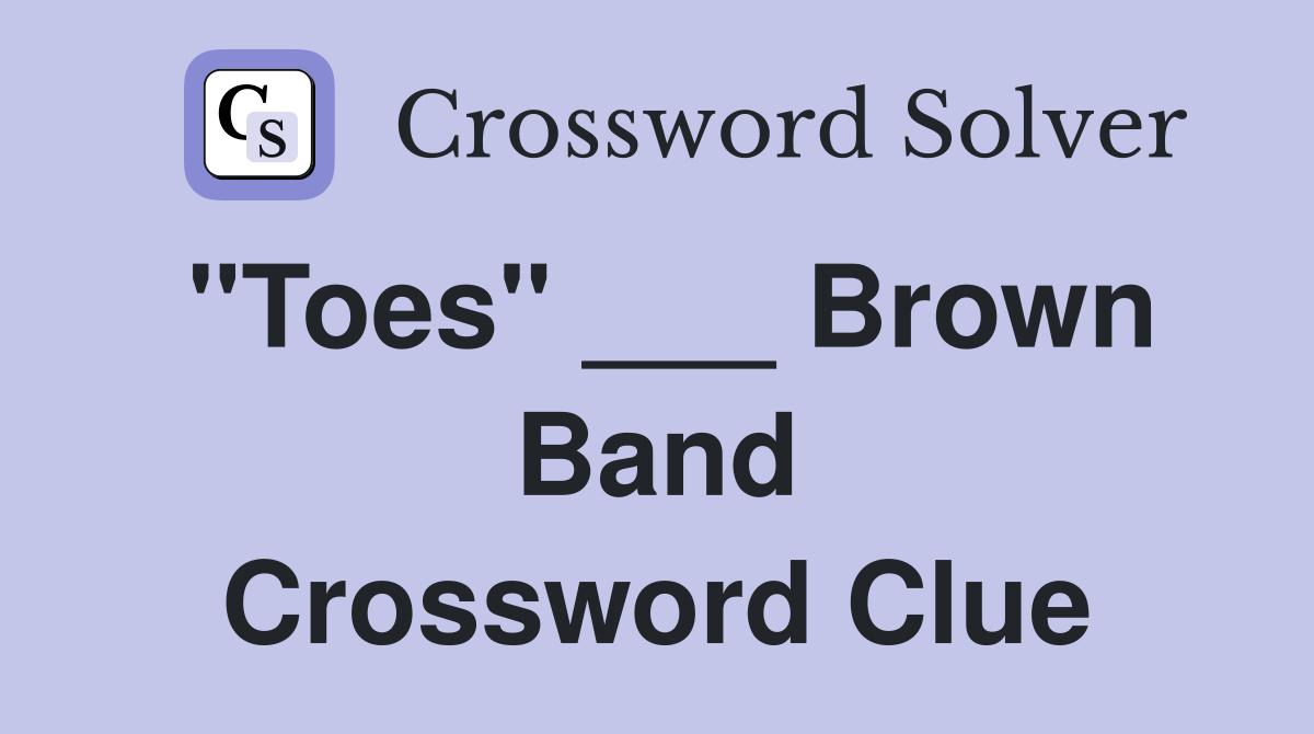 "Toes" ___ Brown Band Crossword Clue