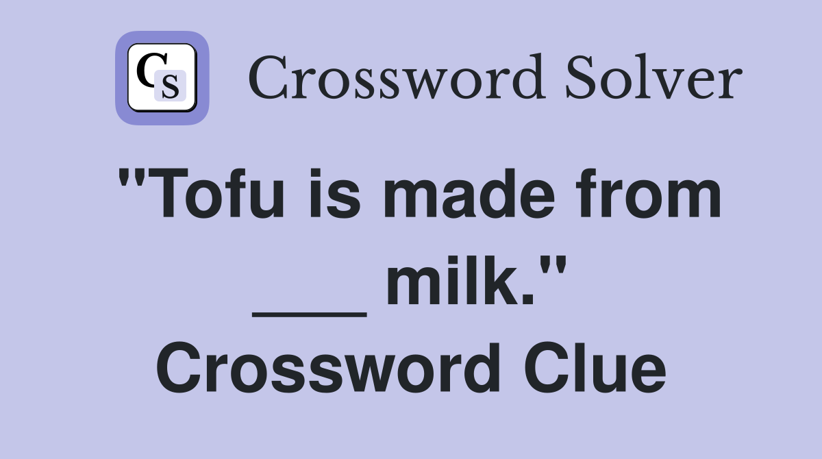 "Tofu is made from ___ milk." Crossword Clue