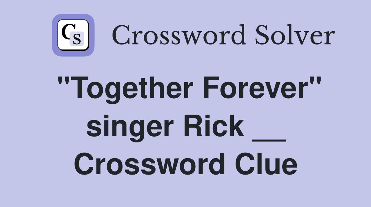 "Together Forever" singer Rick __ Crossword Clue