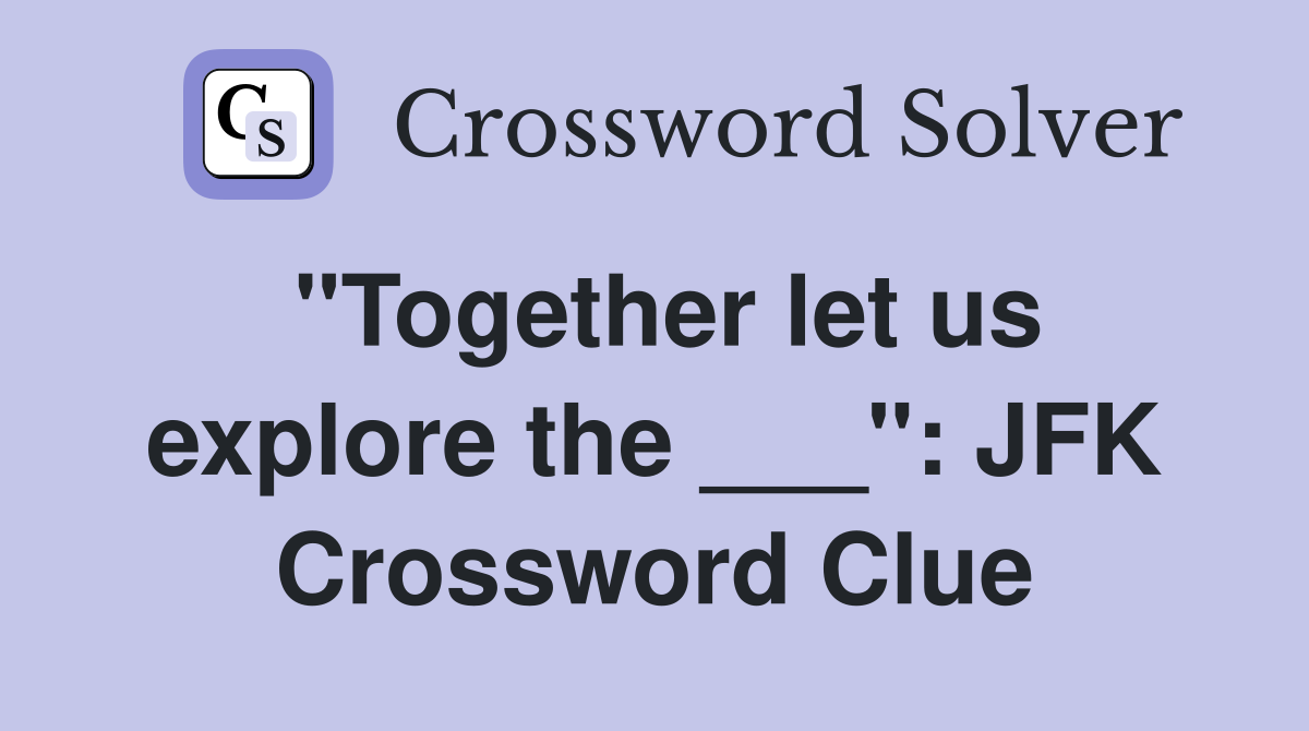 "Together let us explore the ___": JFK Crossword Clue