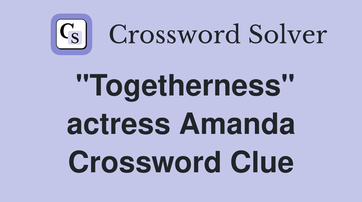 "Togetherness" actress Amanda Crossword Clue