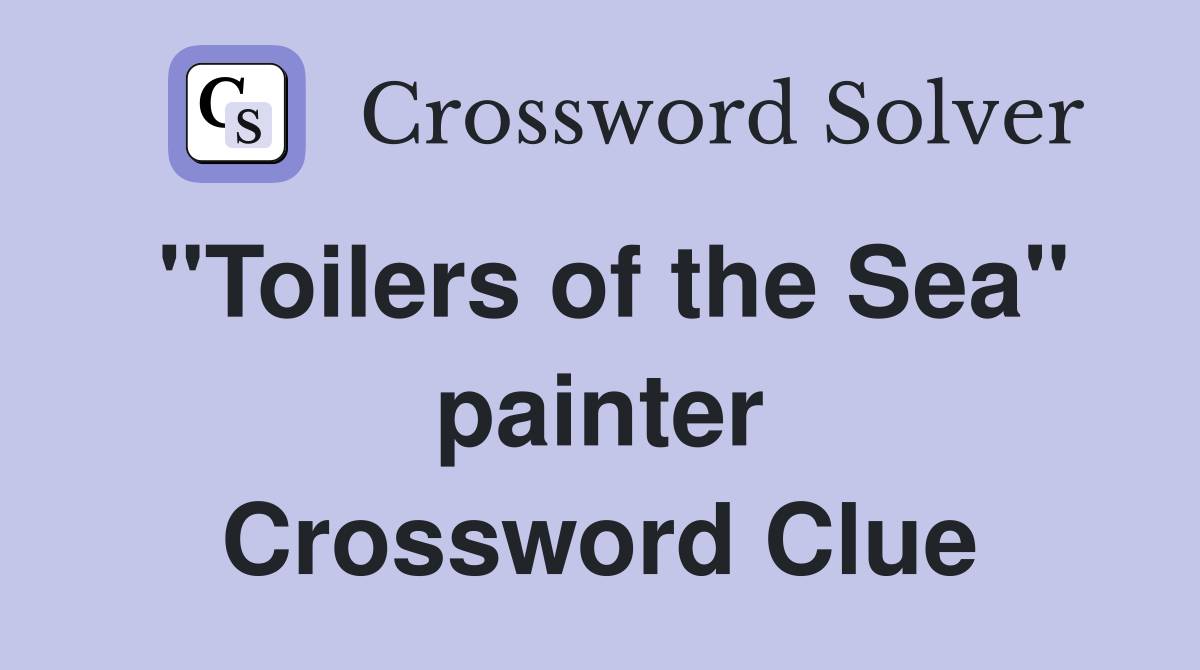 "Toilers of the Sea" painter Crossword Clue
