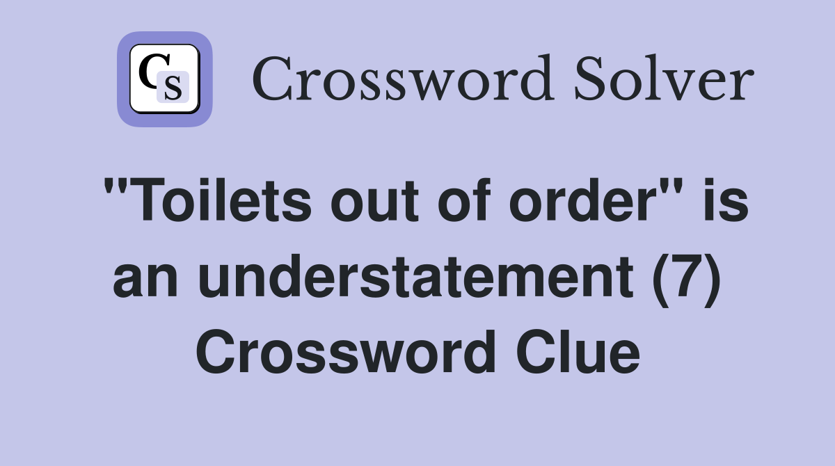 "Toilets out of order" is an understatement (7) Crossword Clue