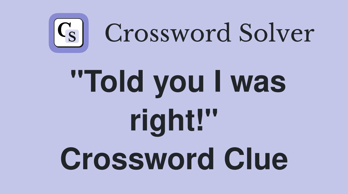 "Told you I was right!" Crossword Clue