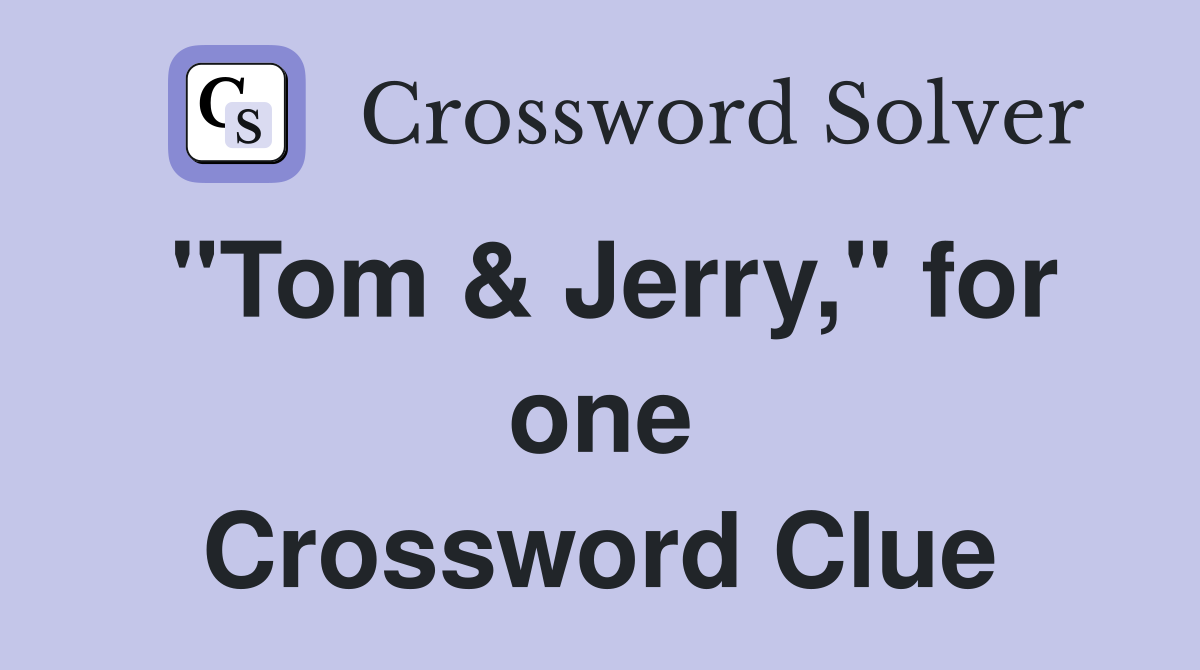 "Tom & Jerry," for one Crossword Clue