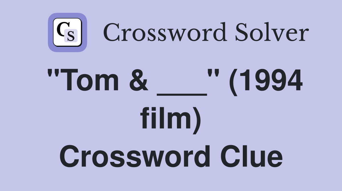 "Tom & ___" (1994 film) Crossword Clue