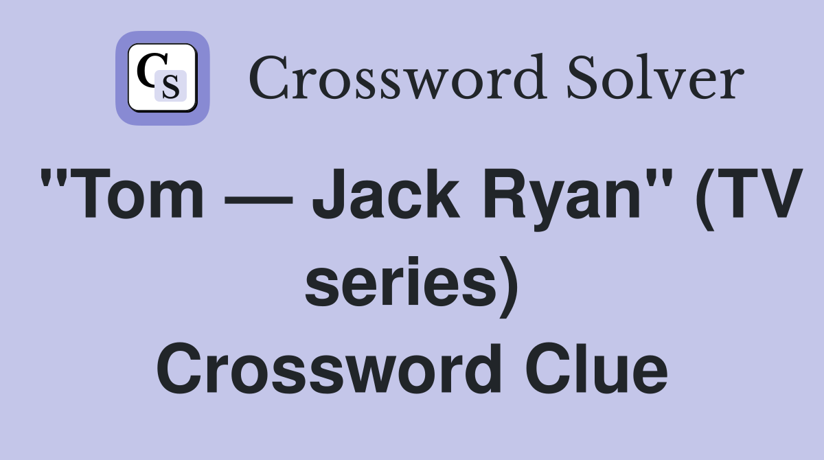 "Tom — Jack Ryan" (TV series) Crossword Clue
