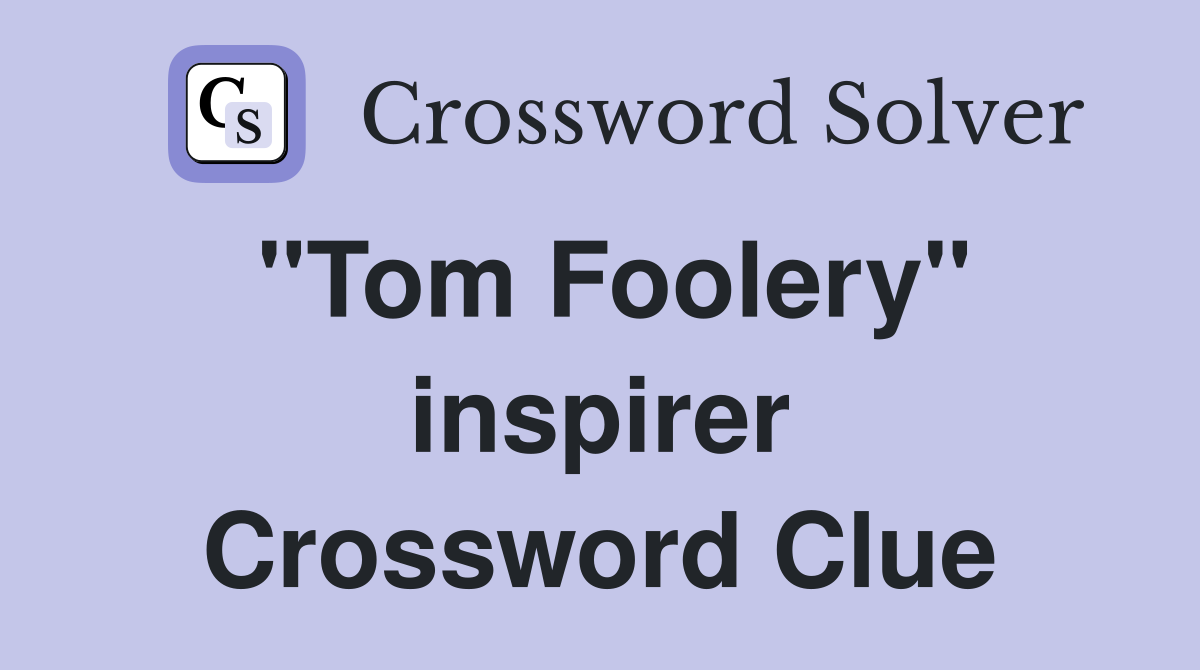 "Tom Foolery" inspirer Crossword Clue