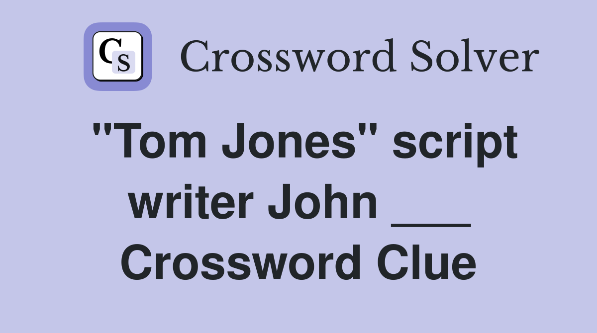 "Tom Jones" script writer John ___ Crossword Clue
