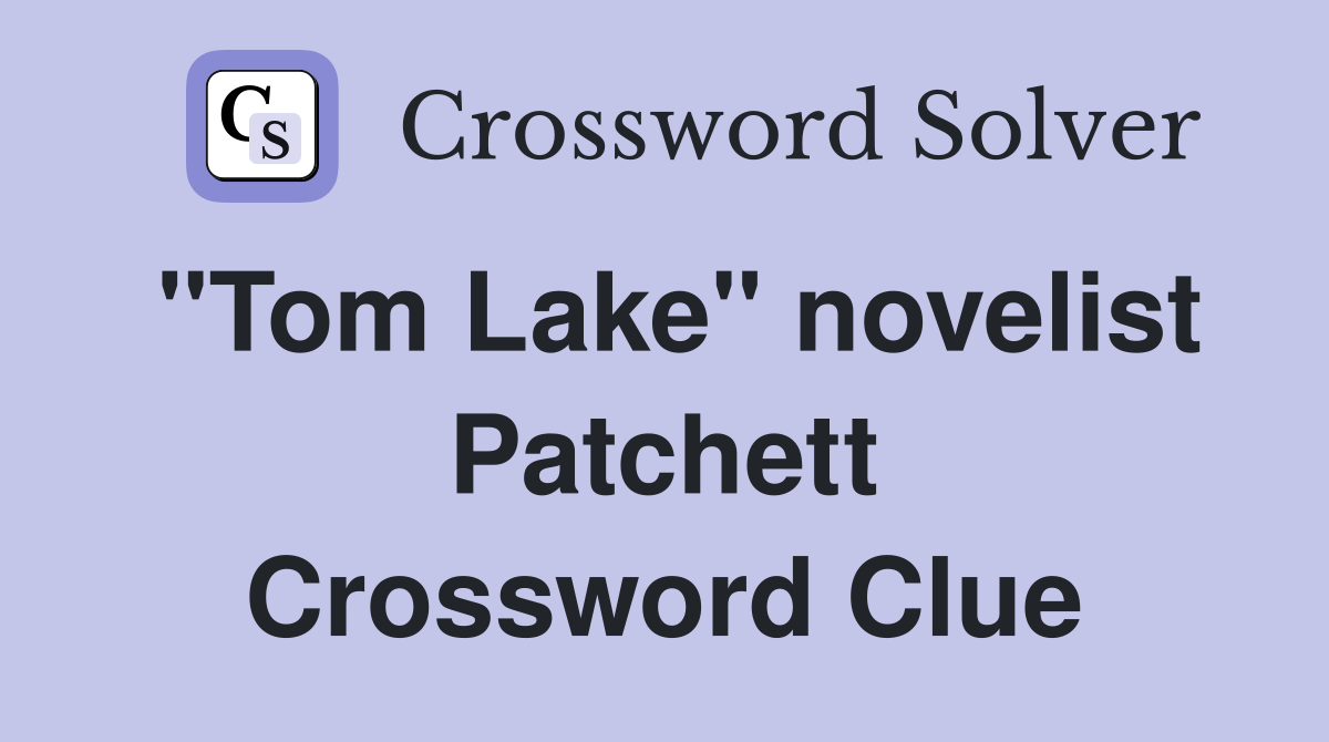"Tom Lake" novelist Patchett Crossword Clue