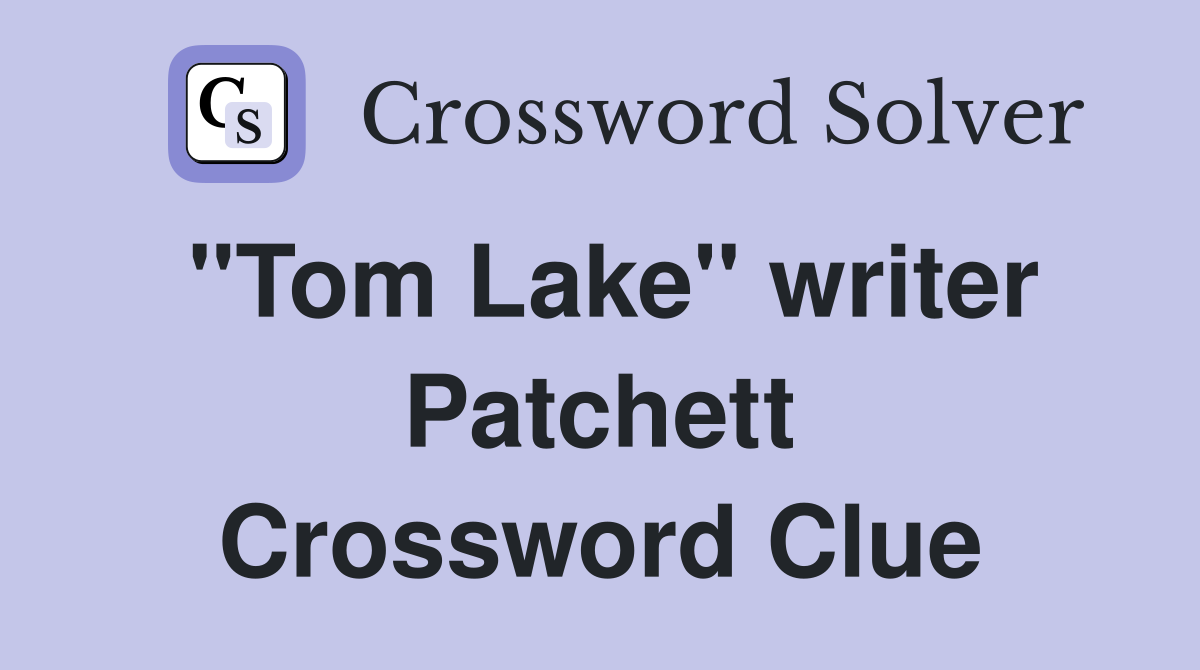 "Tom Lake" writer Patchett Crossword Clue