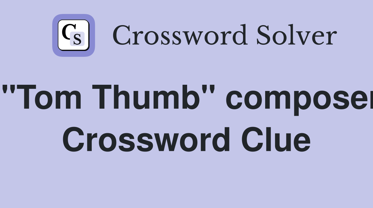 "Tom Thumb" composer Crossword Clue