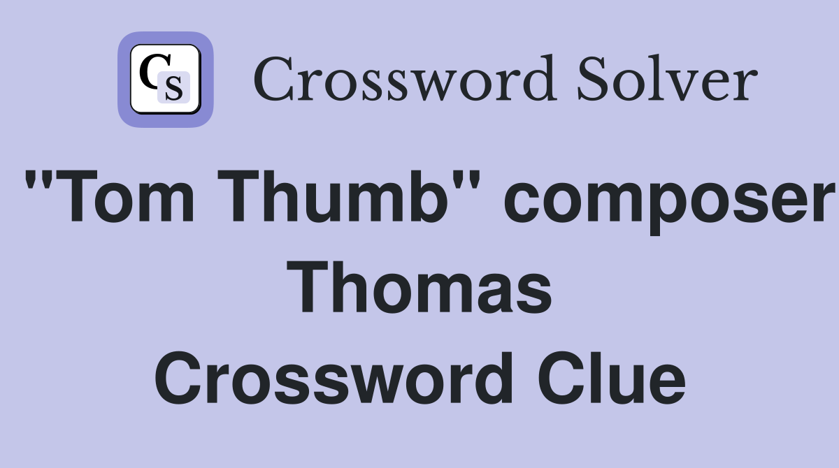 "Tom Thumb" composer Thomas Crossword Clue