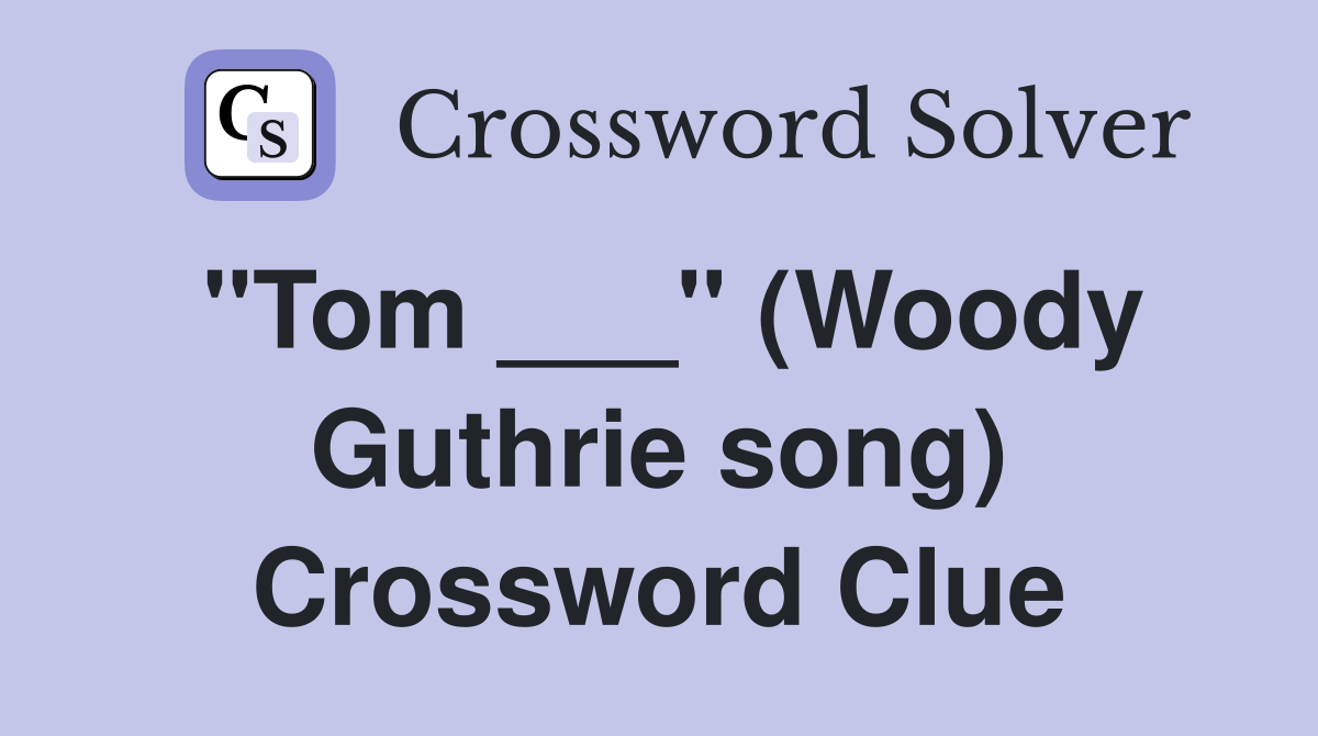 "Tom ___" (Woody Guthrie song) Crossword Clue