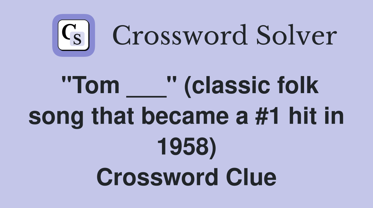 "Tom ___" (classic folk song that became a #1 hit in 1958) Crossword Clue