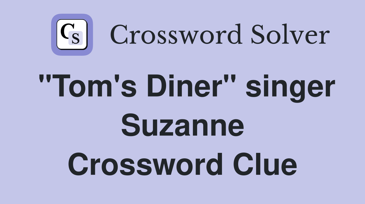 "Tom's Diner" singer Suzanne Crossword Clue