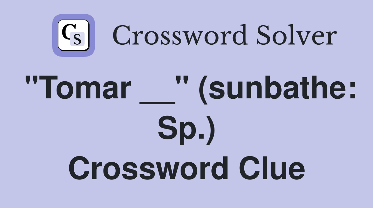 "Tomar __" (sunbathe: Sp.) Crossword Clue