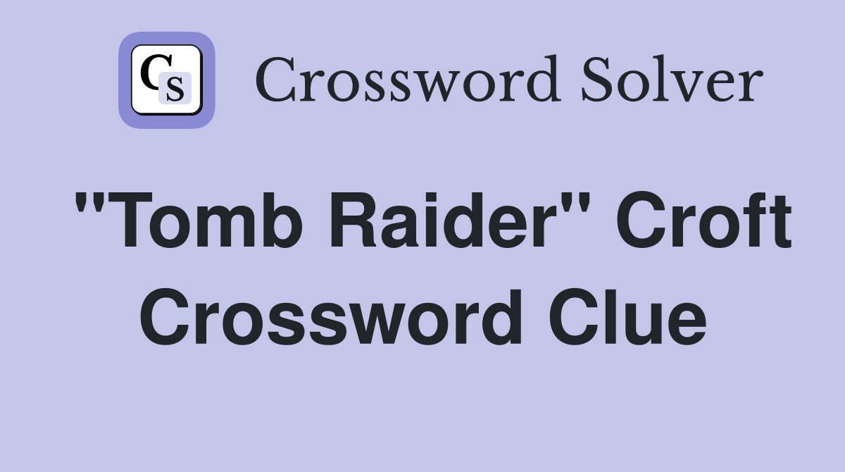 "Tomb Raider" Croft Crossword Clue