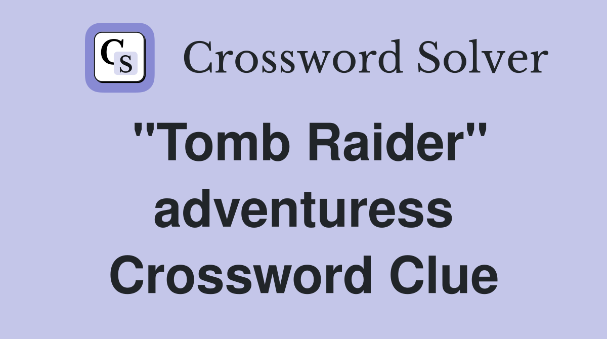 "Tomb Raider" adventuress Crossword Clue