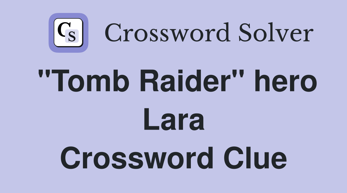"Tomb Raider" hero Lara Crossword Clue