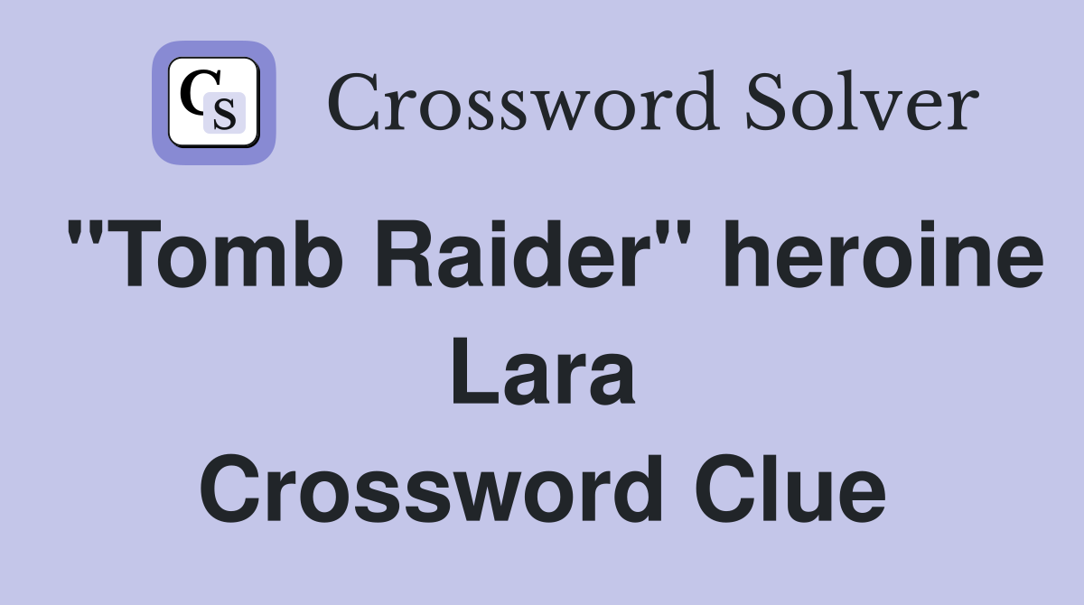 "Tomb Raider" heroine Lara Crossword Clue