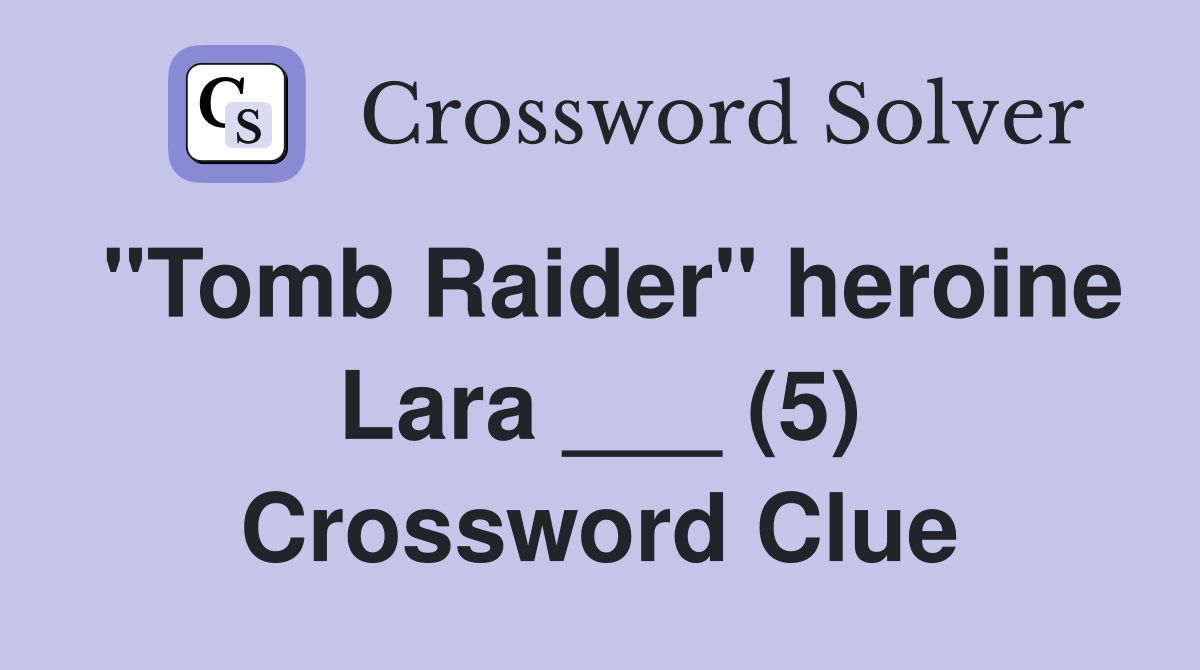 "Tomb Raider" heroine Lara ___ (5) Crossword Clue