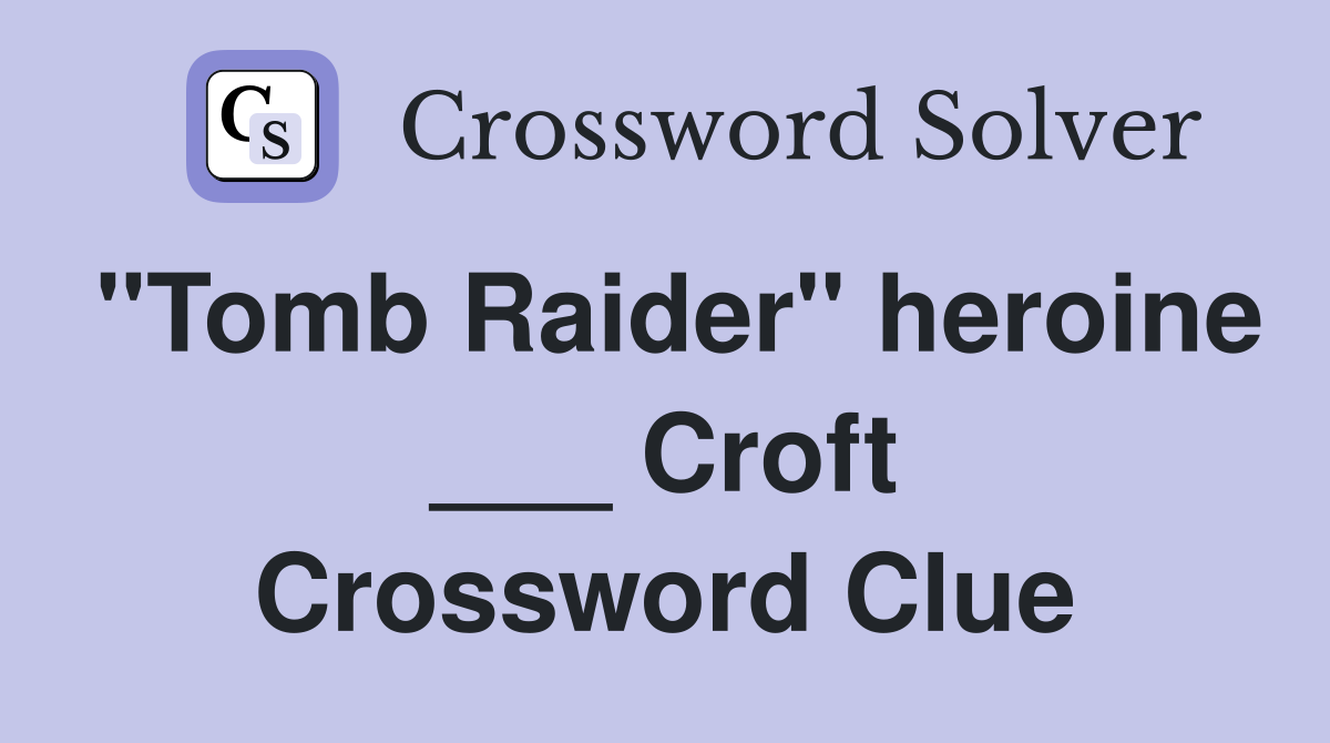 "Tomb Raider" heroine ___ Croft Crossword Clue