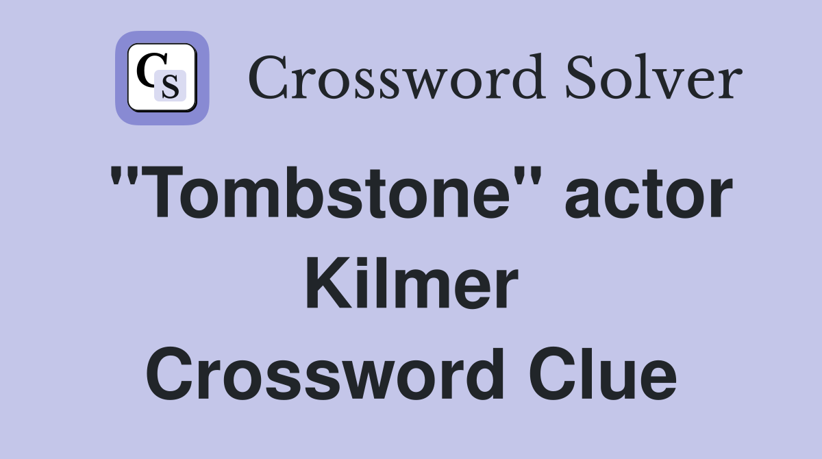 "Tombstone" actor Kilmer Crossword Clue