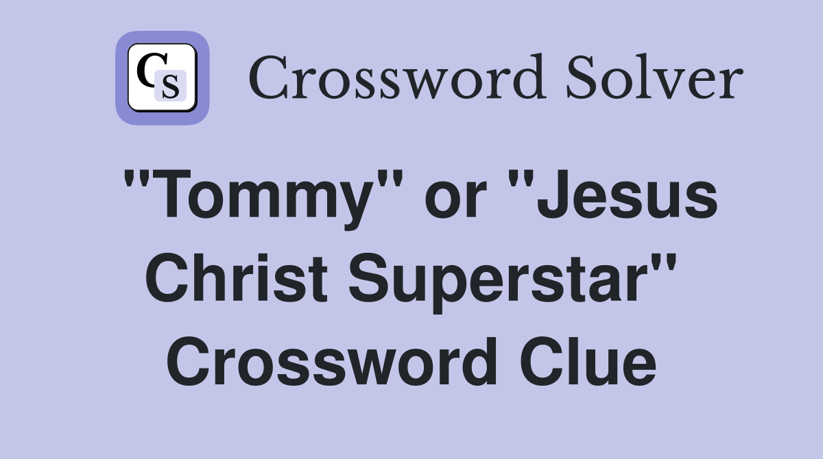 "Tommy" or "Jesus Christ Superstar" Crossword Clue