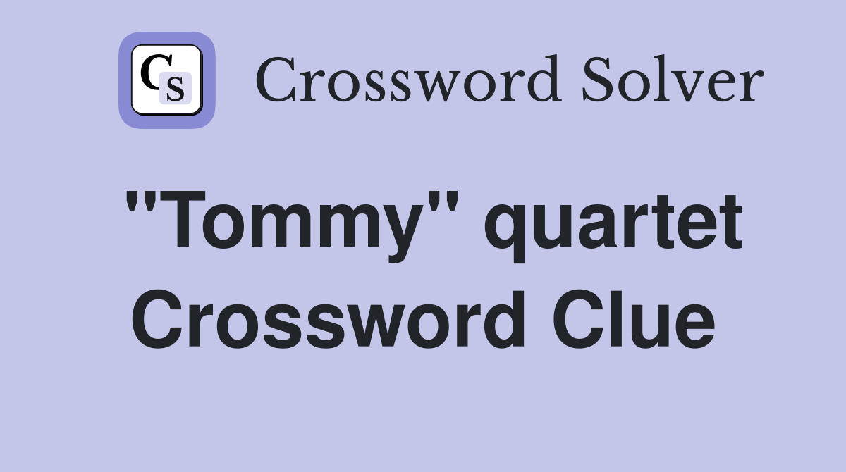 "Tommy" quartet Crossword Clue
