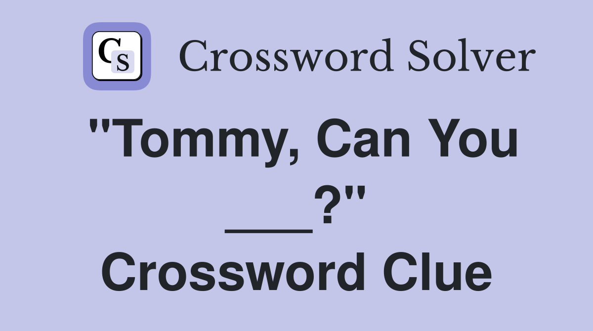 "Tommy, Can You ___?" Crossword Clue