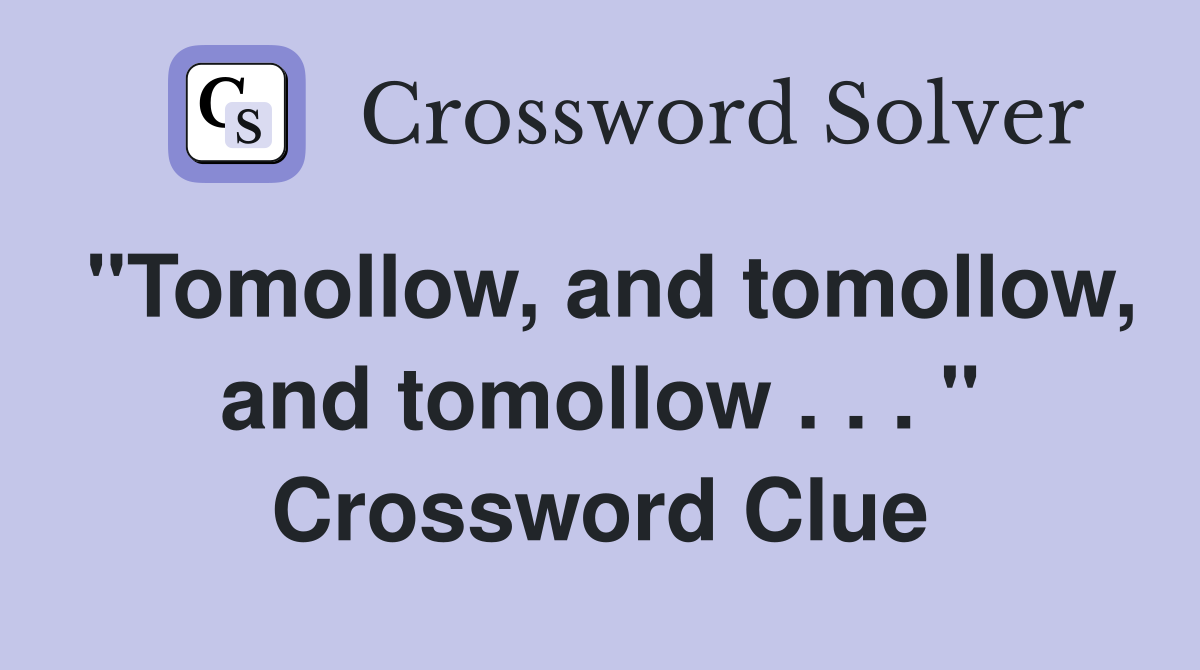 "Tomollow, and tomollow, and tomollow . . . " Crossword Clue
