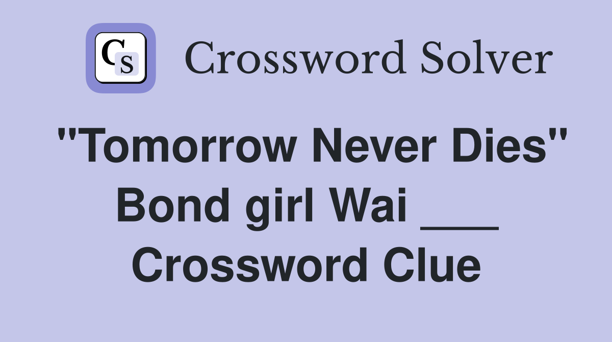 "Tomorrow Never Dies" Bond girl Wai ___ Crossword Clue