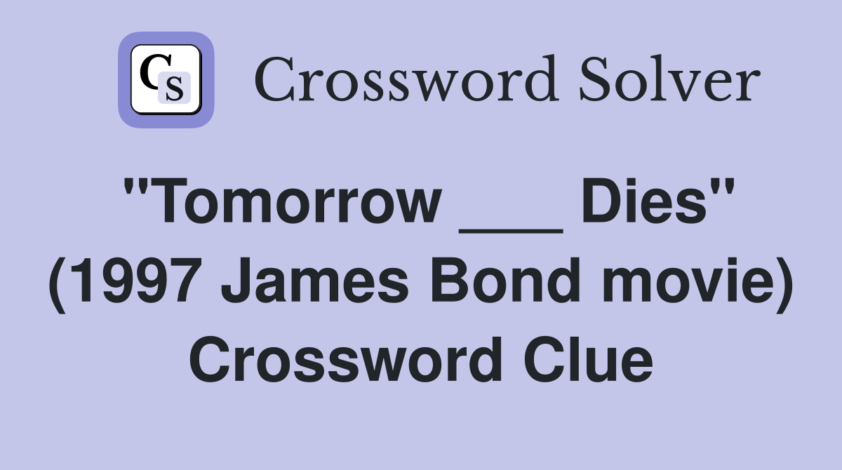 "Tomorrow ___ Dies" (1997 James Bond movie) Crossword Clue