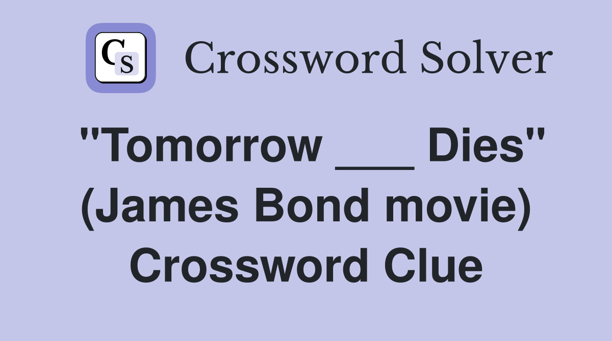 "Tomorrow ___ Dies" (James Bond movie) Crossword Clue