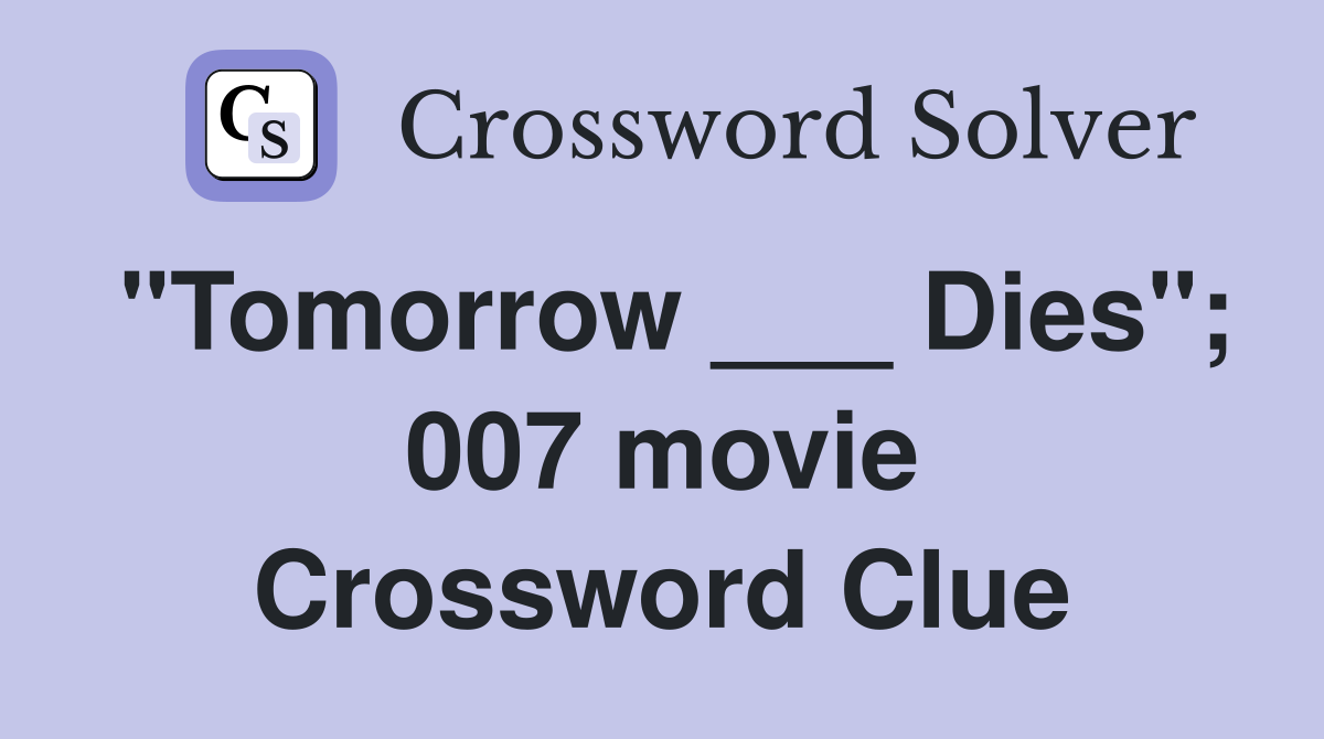 "Tomorrow ___ Dies"; 007 movie Crossword Clue